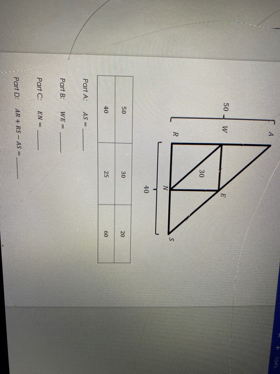 + 104%
A
50 W
30
R
S
40
50
30
20
40
25
60
Part A:
AS =
Part B:
WE =
Part C:
EN =
Part D:
AR + RS- AS =
