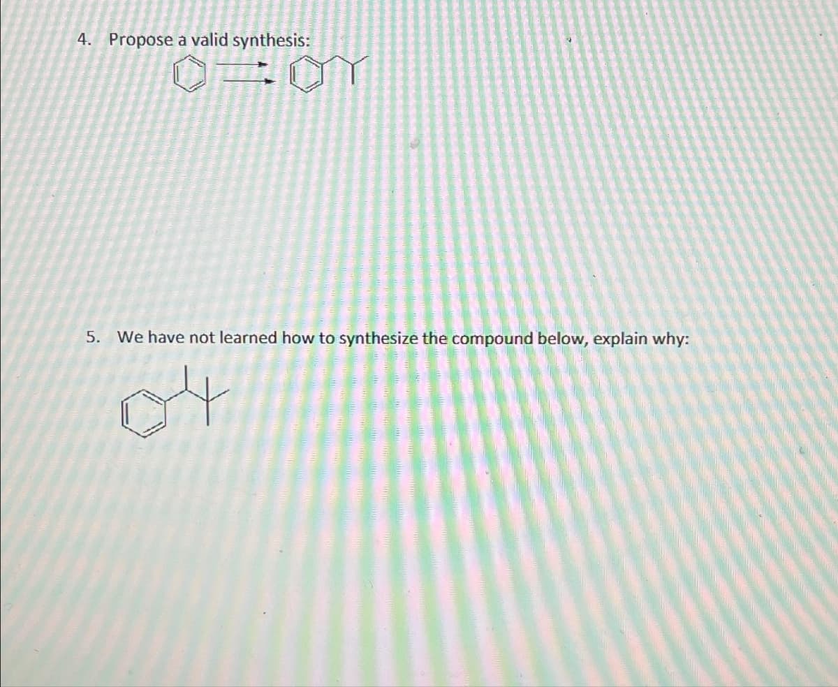 4. Propose a valid synthesis:
O
5. We have not learned how to synthesize the compound below, explain why:
04