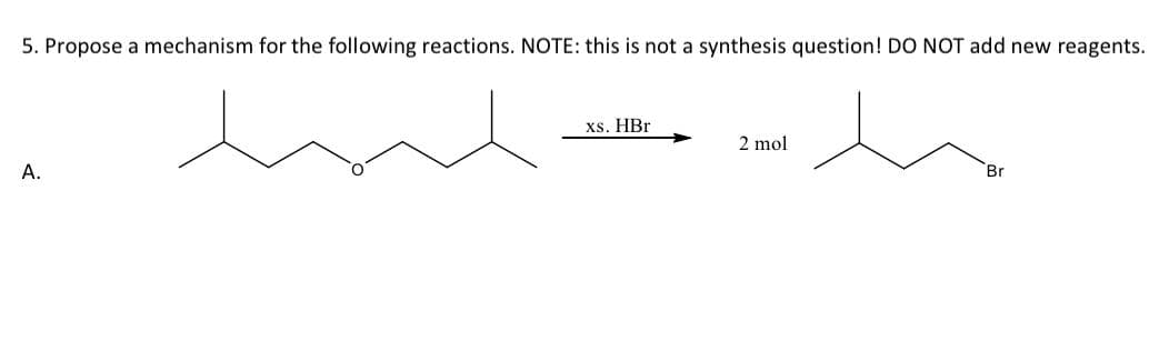 5. Propose a mechanism for the following reactions. NOTE: this is not a synthesis question! DO NOT add new reagents.
me
u
A.
xs. HBr
2 mol
Br