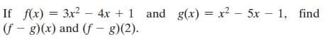 = 3x? – 4x + 1 and g(x) = x² – 5x – 1, find
If f(x)
(f – g)(x) and (f – g)(2).
%3D
