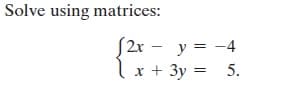 Solve using matrices:
[2x - y = -4
x + 3y = 5.
