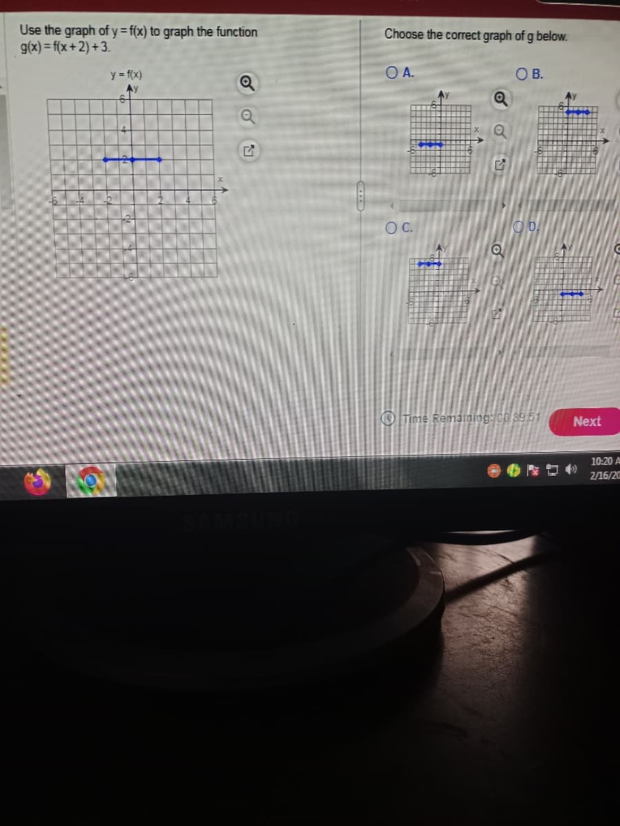 Use the graph of y=f(x) to graph the function
g(x)=f(x+2)+3.
y = f(x)
Ay
SAMSUNG
Choose the correct graph of g below.
O A.
O C.
Q
O B.
Time Remaining: CO 39.51
Next
10:20 A
2/16/20