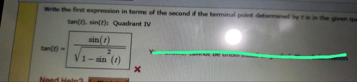 Write the first expression in terms of the second if the terminal point determined by t is in the given qua
tan(t), sin(t); Quadrant IV
tan(t)
sin (1)
2
V1-sin (1)
Need Help?
SCHITUL be unders