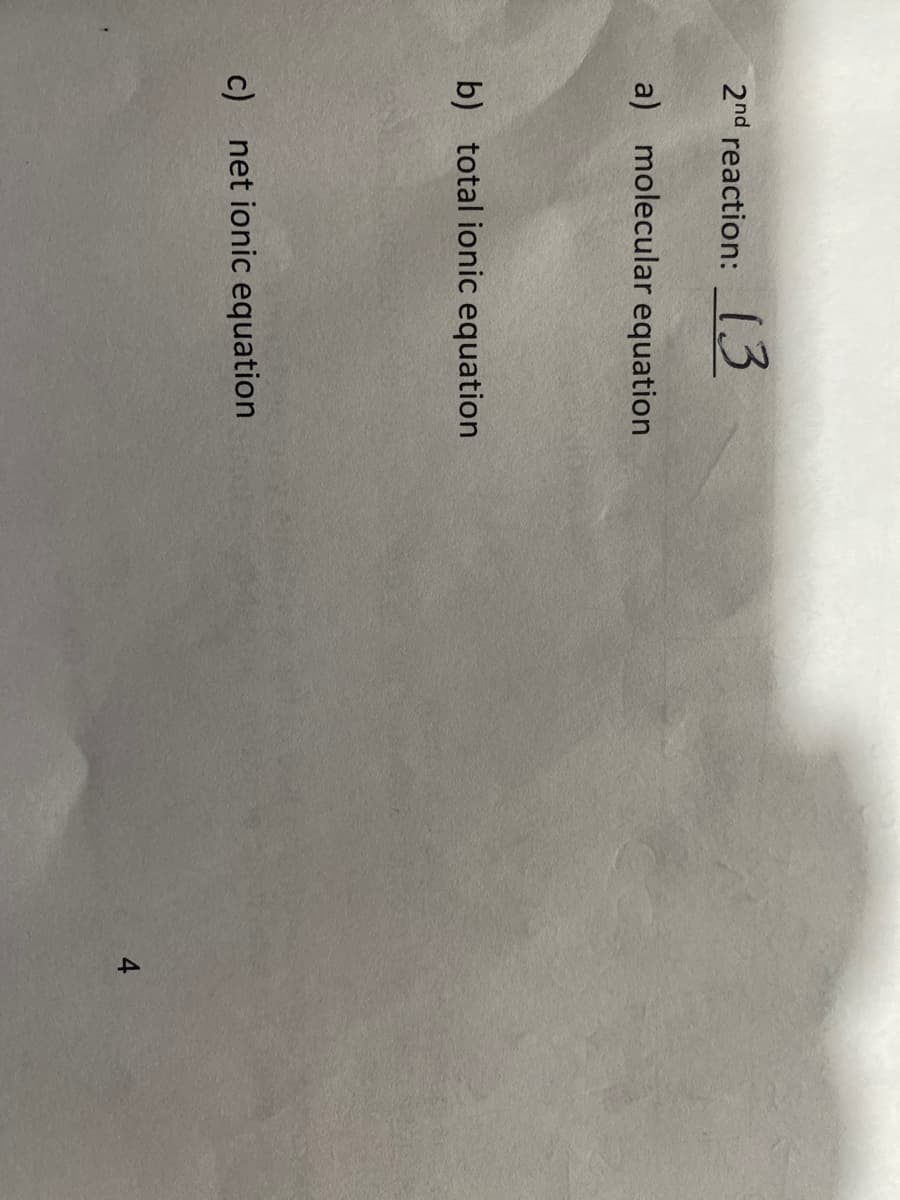 2nd reaction:
13
a) molecular equation
b) total ionic equation
c) net ionic equation
4
