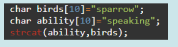 char birds[10]="sparrow";
char ability[1®]="speaking";
strcat (ability,birds);
