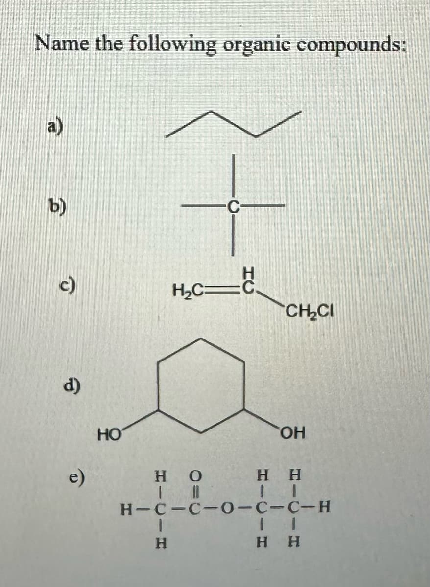 Name the following organic compounds:
a)
b)
c)
d)
e)
HO
H₂CH
HO
1
H
CH₂CI
OH
H H
HIC-C-0-C-C-H
11
H H