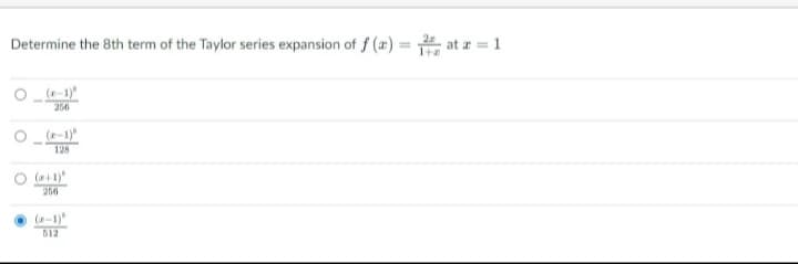 Determine the 8th term of the Taylor series expansion of f (r) = at z = 1
%3D
256
(--1)
128
(+1)
256
(-1)
612
