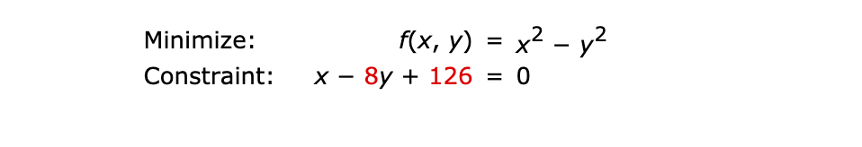 Minimize:
f(x, y) = x2 – y2
Constraint:
х — 8y + 126
%3D
|
