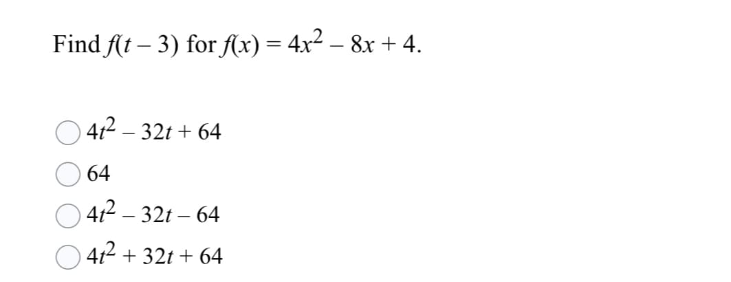 Find fAt – 3) for f(x) = 4x² – 8x + 4.
41² – 32t + 64
64
41² – 32t – 64
4t2 + 32t + 64
