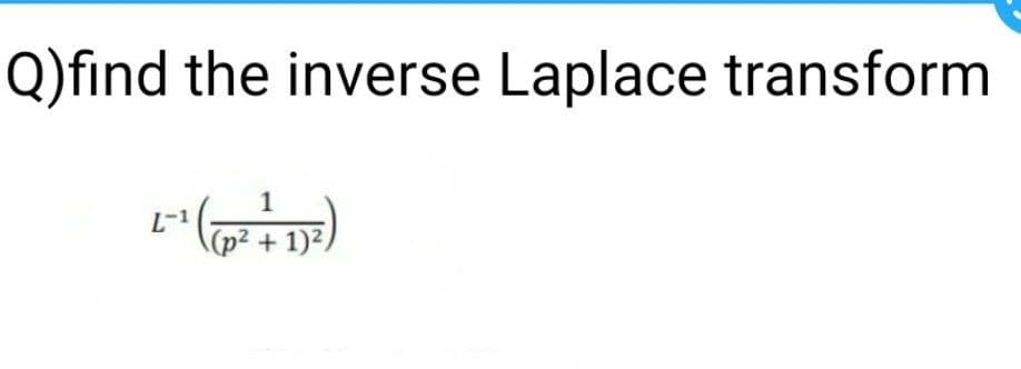 Q)find the inverse Laplace transform
1
(p² + 1)2,
