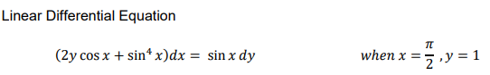 Linear Differential Equation
(2y cos x + sin* x)dx = sin x dy
when x =5 ,y = 1
