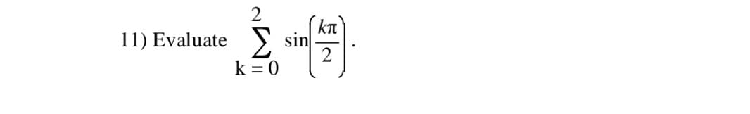 kn
sin
11) Evaluate
k = 0
