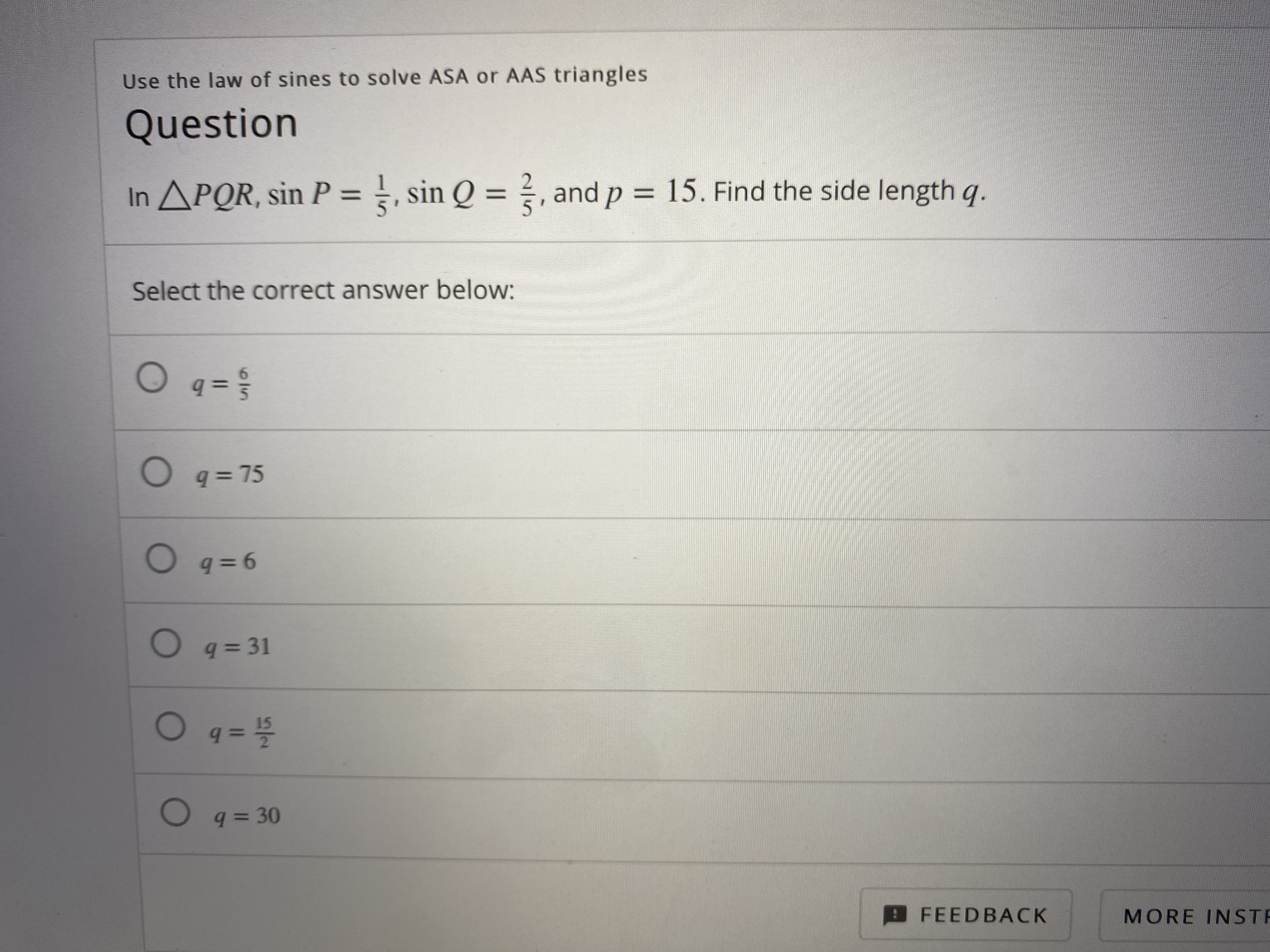 In APQR, sin P = , sin Q = , and p = 15. Find the side length q.
%3D
