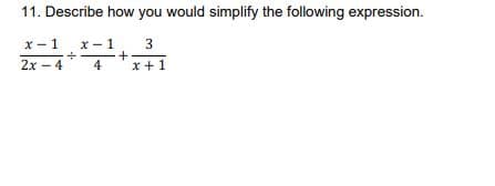 11. Describe how you would simplify the following expression.
x- 1
x- 1
3
2x - 4
4
x+1
