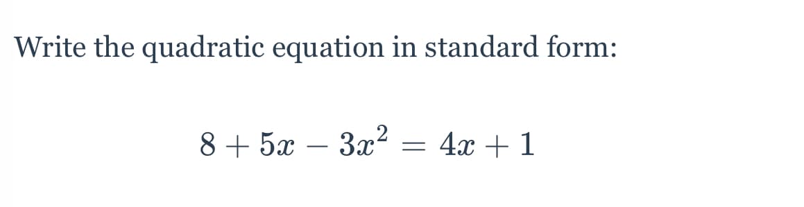 Write the quadratic equation in standard form:
8 + 5x –
3x2 = 4x + 1
