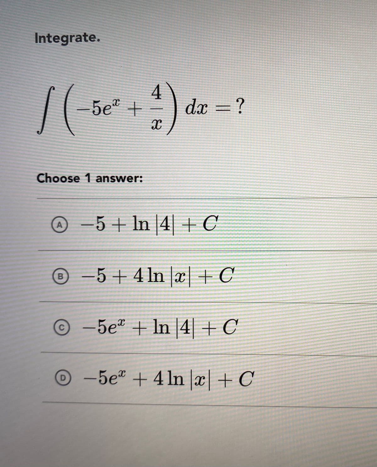 Integrate.
4
/(-be²+) de = ?
5e
dx
Choose 1 answer:
A
B
C
D
-5+ In 4+ C
-5+4 ln x + C
-5e + In 4 + C
-5e + 4 ln x + C