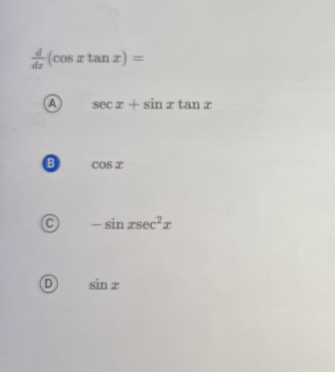 (cosa tan x) =
A
B
D
secx + sin x tan x
COS I
-
- sin rsec²r
sin x