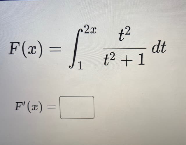 F(x) =
=
F'(x)
=
2x t²
1²
fit
1
t² + 1
dt