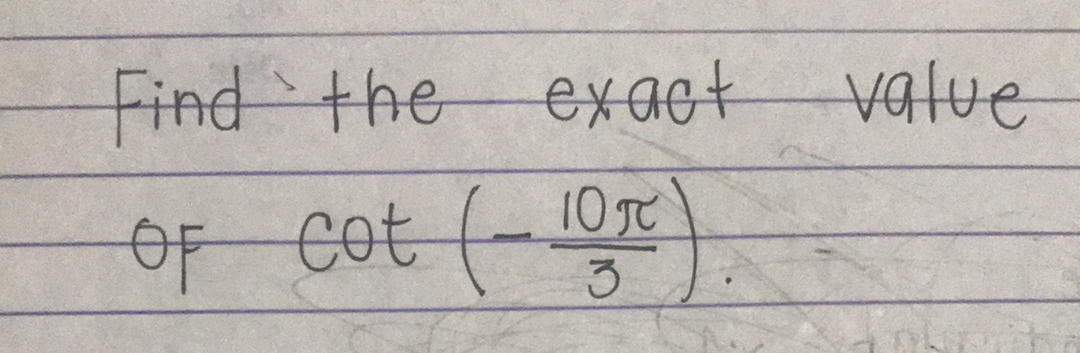 Findthe exact
value
10 TC
OF Cot (-10T
3.
