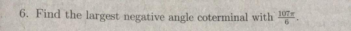 6. Find the largest negative angle coterminal with 10,
