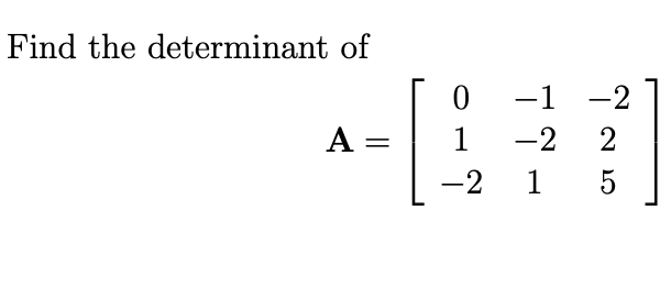 Find the determinant of
-1
-2
A =
1
-2
-2
1
5
