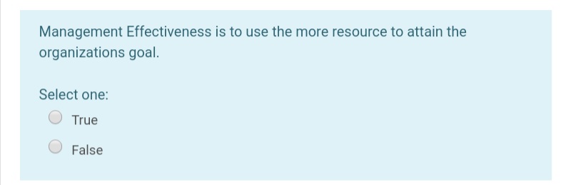 Management Effectiveness is to use the more resource to attain the
organizations goal.
Select one:
True
False
