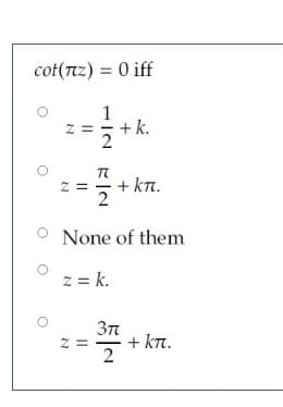 cof(nz) = 0 iff
1
+k.
%3=
z =
+ kn.
None of them
z = k.
+ kT.
2
