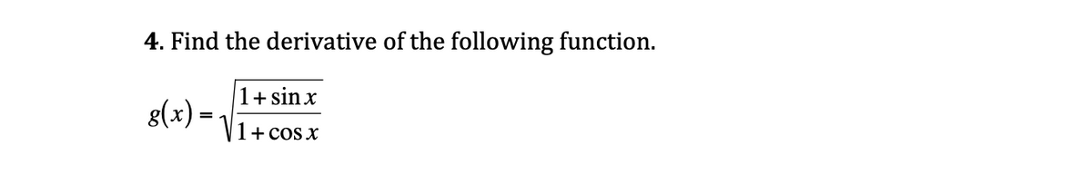 4. Find the derivative of the following function.
1+ sinx
8(x) =
1+ cos x
