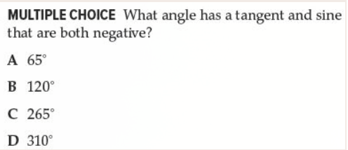 MULTIPLE CHOICE What angle has a tangent and sine
that are both negative?
A 65°
В 120°
С 265°
D 310°
