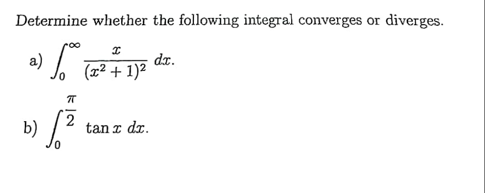 Determine whether the following integral converges or diverges.
X
a)
2) L (2² + 153 dr.
So 1)²
ㅠ
2
b) [²
tan x dx.