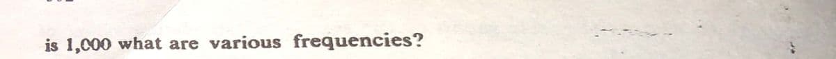 is 1,000 what are various frequencies?
