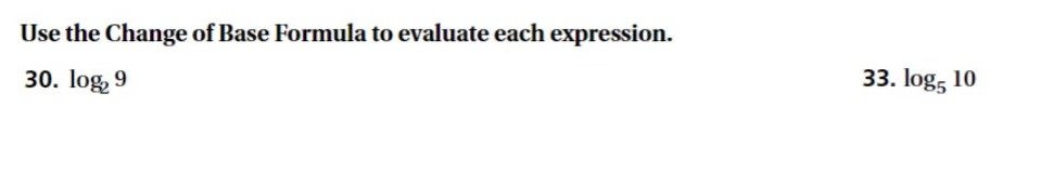 Use the Change of Base Formula to evaluate each expression.
30. log, 9
33. log, 10
