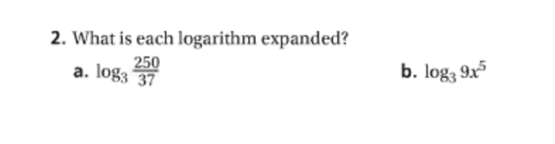 2. What is each logarithm expanded?
250
a. log3 37
b. log; 9x5
