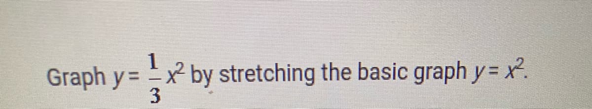 1
Graph y=x by stretching the basic graph y = x².
%3D
