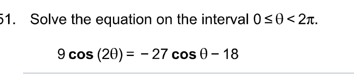 51. Solve the equation on the interval 0≤0 < 2t.
9 cos (20) = 27 cos 0 - 18