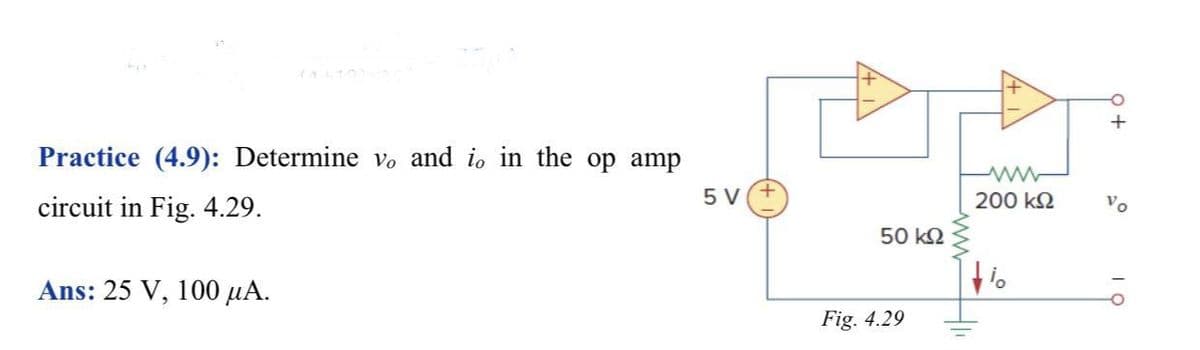 Practice (4.9): Determine vo and io in the op amp
ww
circuit in Fig. 4.29.
5 V
200 k2
Vo
50 k2
Ans: 25 V, 100 µA.
Fig. 4.29
ww
