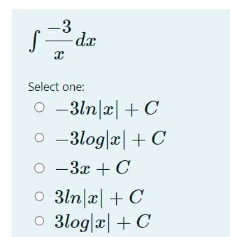 -3
f³dr
dx
Select one:
-31n|x|+C
-3log|x|+C
- 3x + C
○ 31n|x + C
○ 3log|x + C