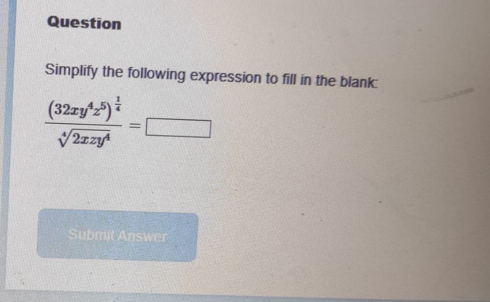 Question
Simplify the following expression to fill in the blank:
(32zy¹25)
✓2xzy¹
Submit Answer