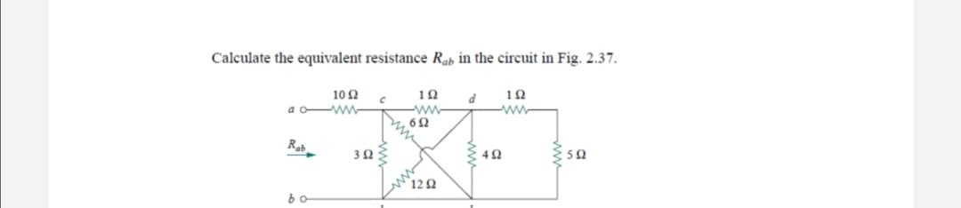 Calculate the equivalent resistance Rab in the circuit in Fig. 2.37.
10 Q
10
a o ww
-ww
Rab_
5Ω
122
ww
