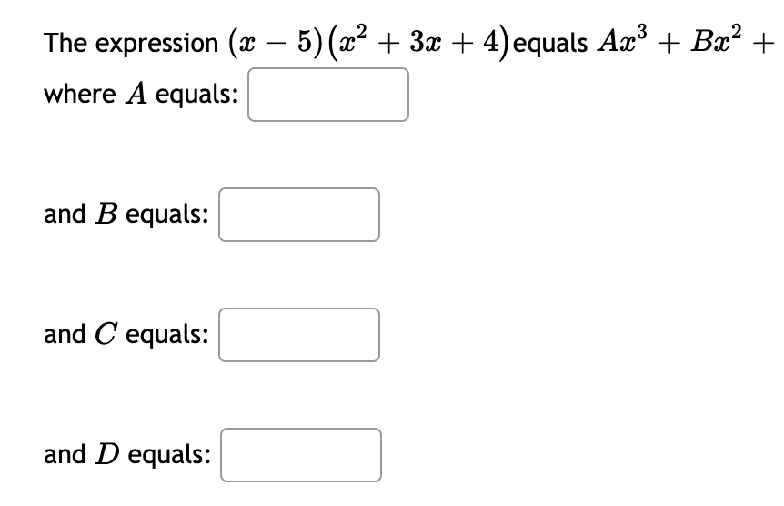 2
The expression (x – 5)(x² + 3x + 4) equals Ax + Bæ? +
-
where A equals:
and B equals:
and C equals:
and D equals:
