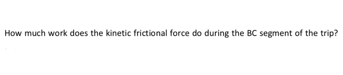 How much work does the kinetic frictional force do during the BC segment of the trip?