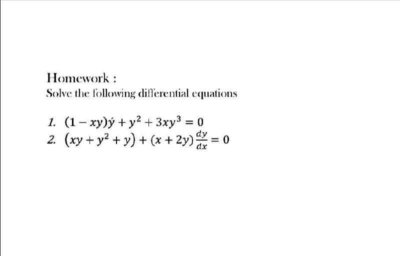 Homework:
Solve the following differential equations
1. (1 − xy)ý + y2 + 3xy3 = 0
2. (xy + y² + y) + (x + 2y) dx = 0
dy