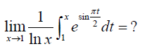 at
x sin-
1
lim
e
J1
x→1 In x
"
2 dt =?
