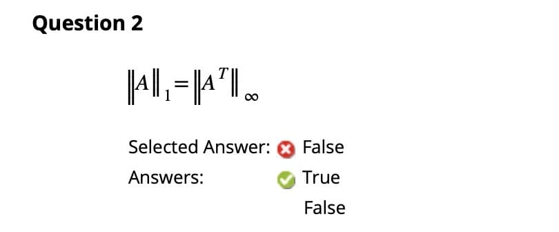 Question 2
|A|₁=|A7|c
Selected Answer:
Answers:
False
True
False