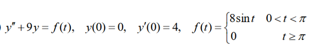 [8sint 0<t<π
0
t> π
y"+9y=f(t), y(0)= 0, y'(0)=4, f(t)=-