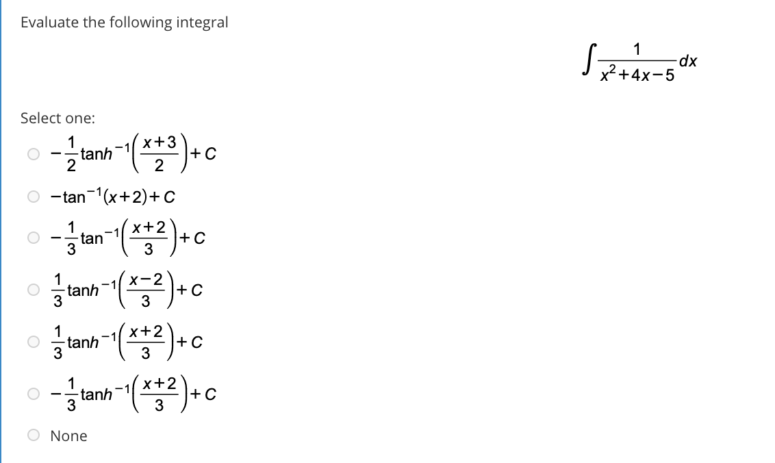 Evaluate the following integral
1
xp-
x²+4x-5
Select one:
1
-tanh
x+3
+C
2
-tan-1(x+2)+ c
1
tan
3
x+2
3
1
tanh-
x-2
+C
3
1
tanh
x+2
+ C
3
x+2
1
-tanh
3
3
None
