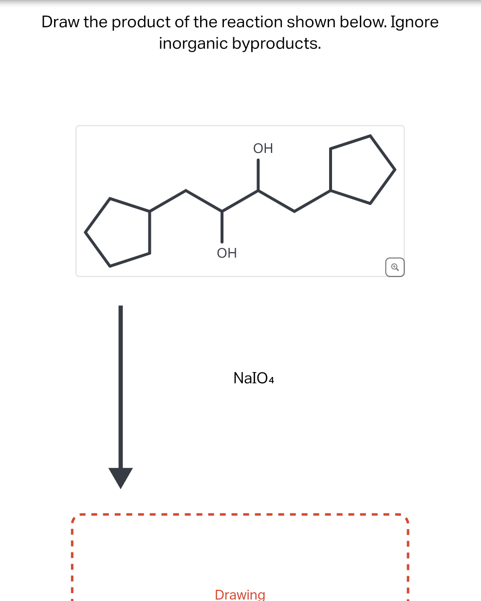 Draw the product of the reaction shown below. Ignore
inorganic byproducts.
OH
OH
NAIO4
Drawing