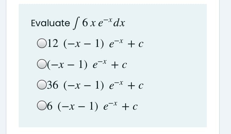 Evaluate /6x edx
O12 (-x – 1) e¯* + c
O(-x – 1) e-* + c
036 (-x – 1) e¯* + c
06 (-x – 1) e* + c
