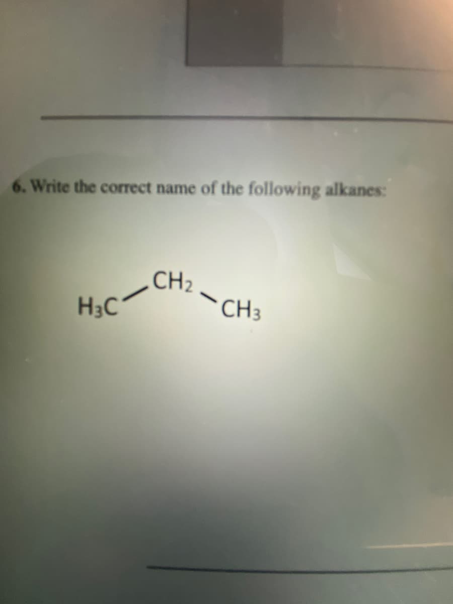 6. Write the correct name of the following alkanes:
H₂C
CH₂
-CH3