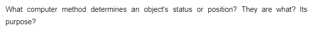 What computer method determines an object's status or position? They are what? Its
purpose?